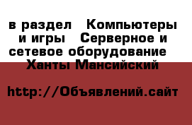  в раздел : Компьютеры и игры » Серверное и сетевое оборудование . Ханты-Мансийский